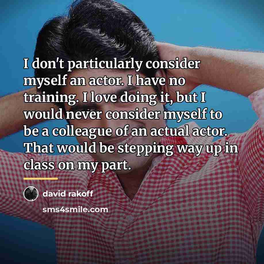“I don't particularly consider myself an actor. I have no…” quote by David Rakoff