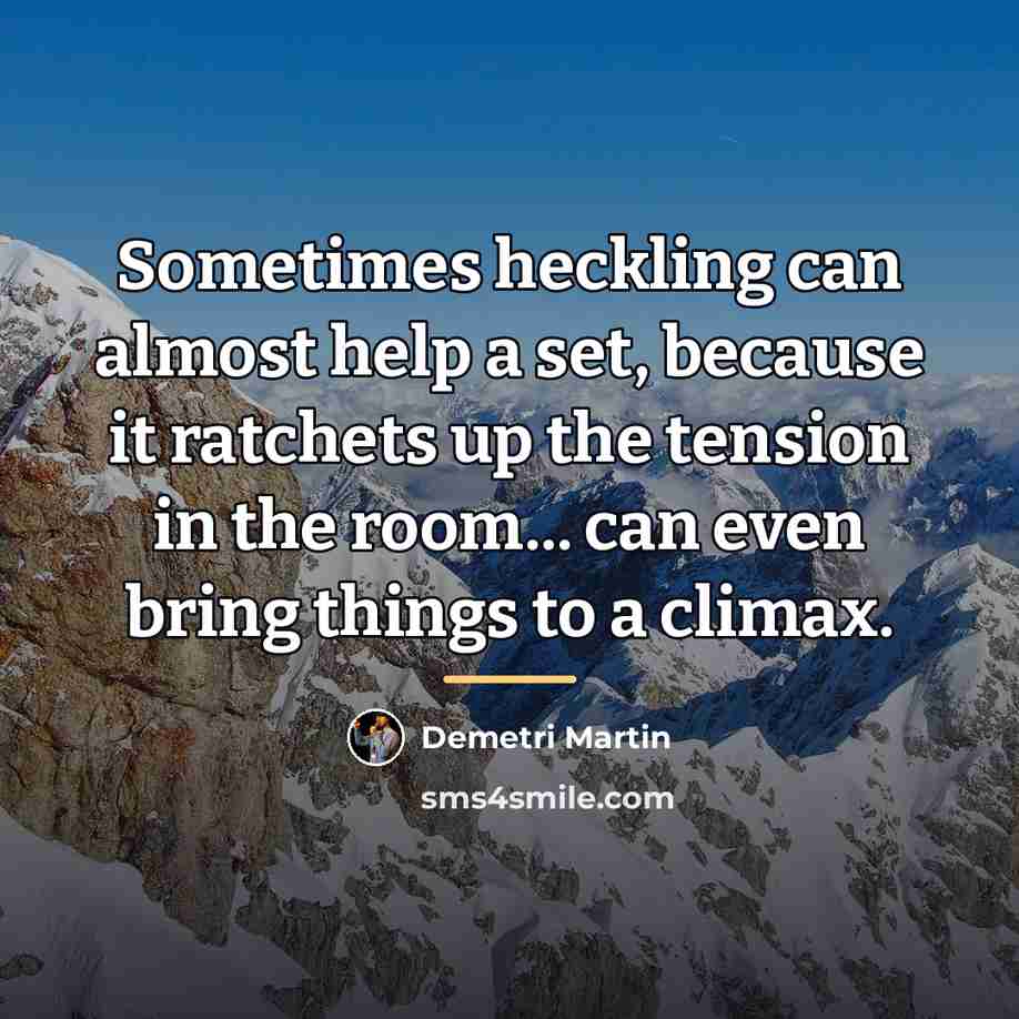 “Sometimes heckling can almost help a set, because it ratchets…” quote by Demetri Martin