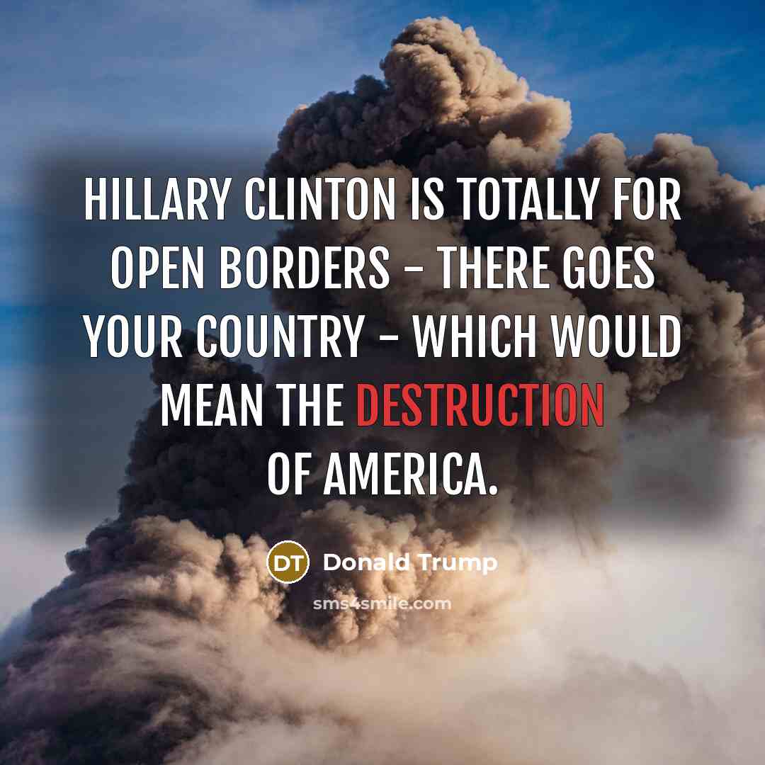 “Hillary Clinton is totally for open borders - there goes…” quote by Donald Trump
