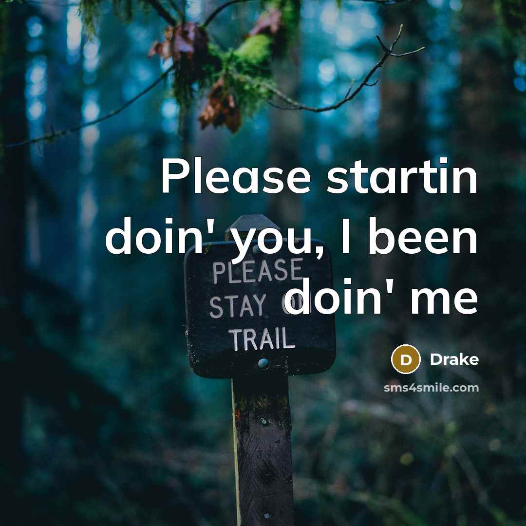 “Please startin doin' you, I been doin' me…” quote by Drake