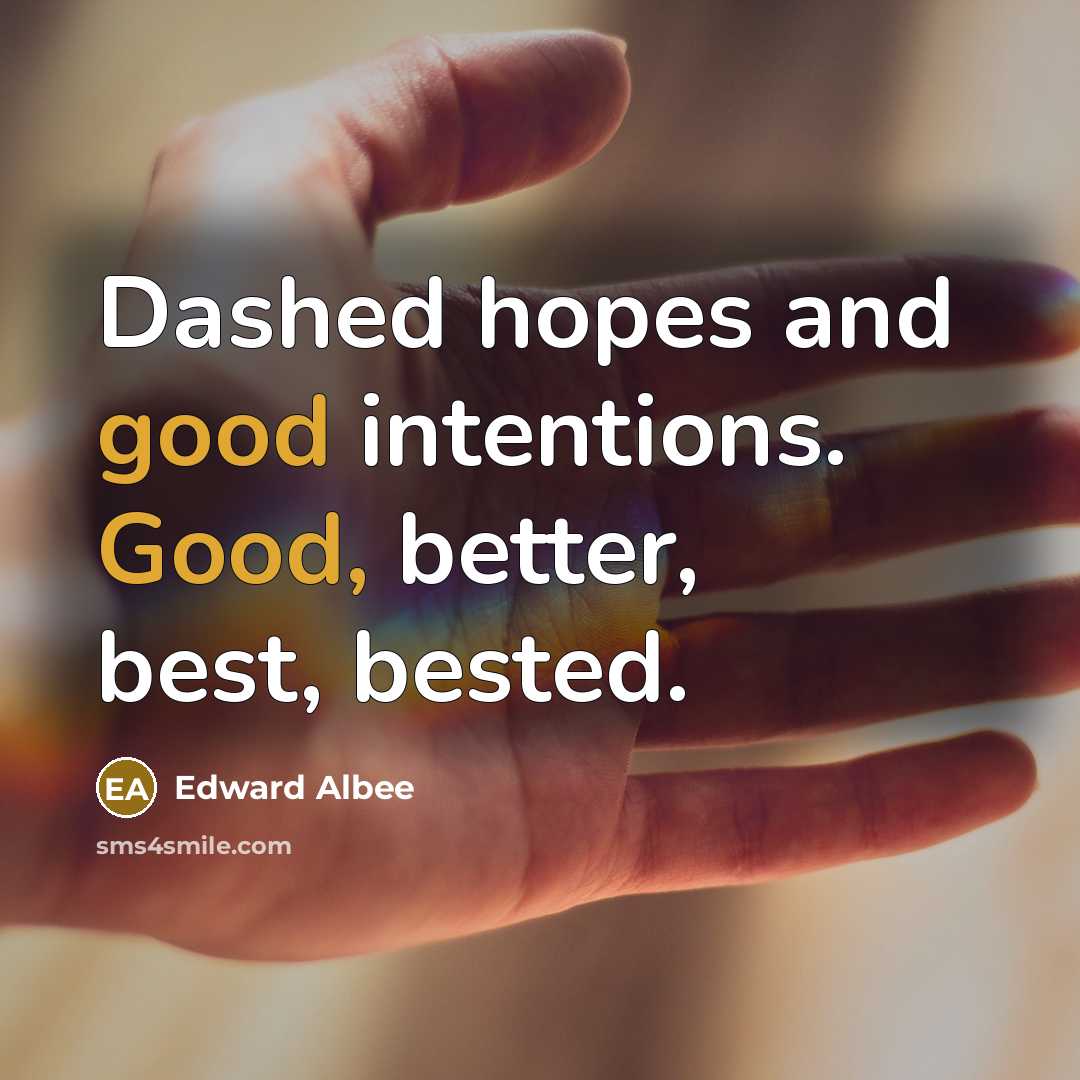 “Dashed hopes and good intentions. Good, better, best, bested.…” quote by Edward Albee