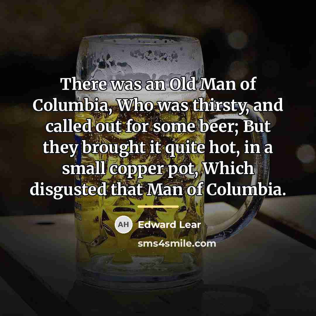 “There was an Old Man of Columbia, Who was thirsty,…” quote by Edward Lear