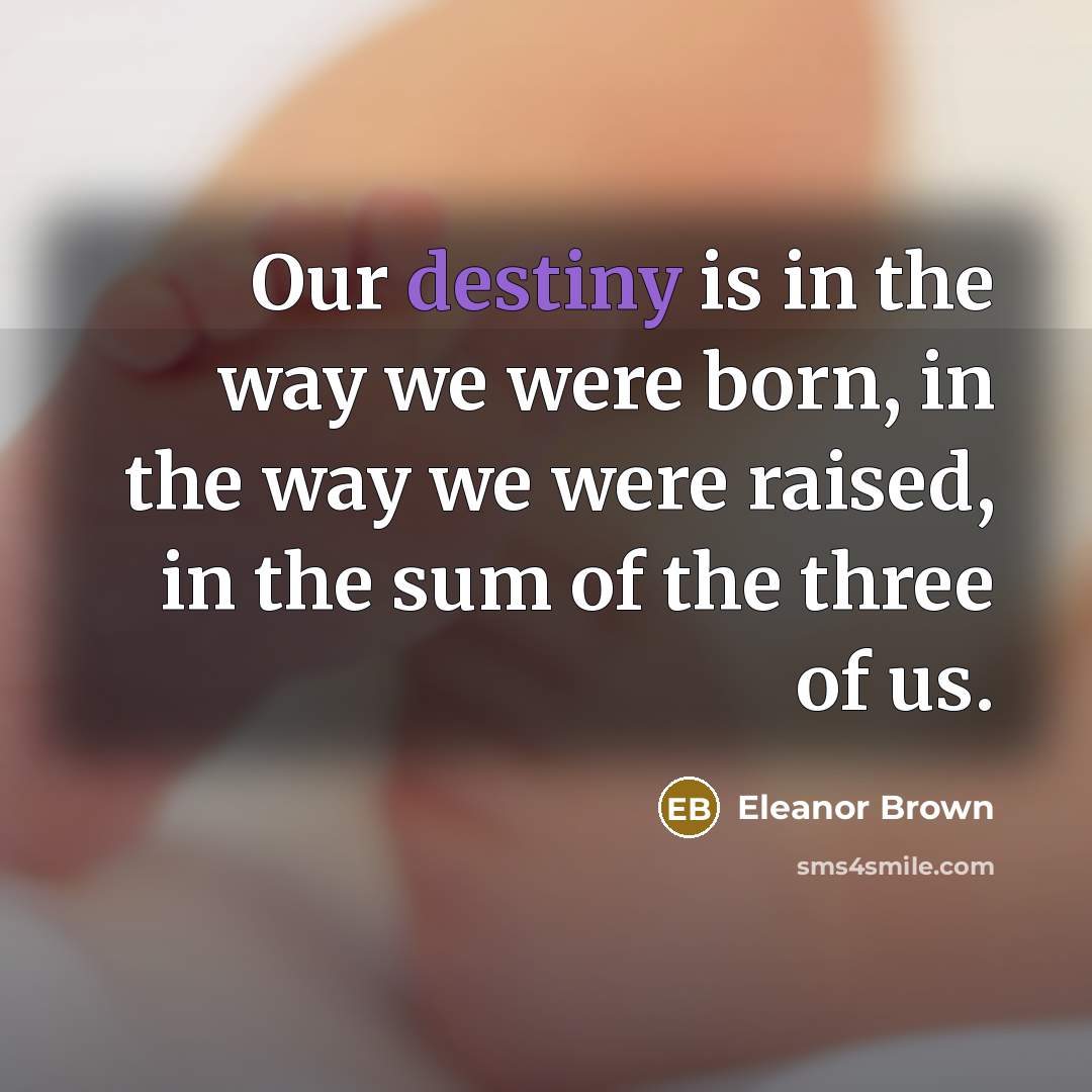 “Our destiny is in the way we were born, in…” quote by Eleanor Brown