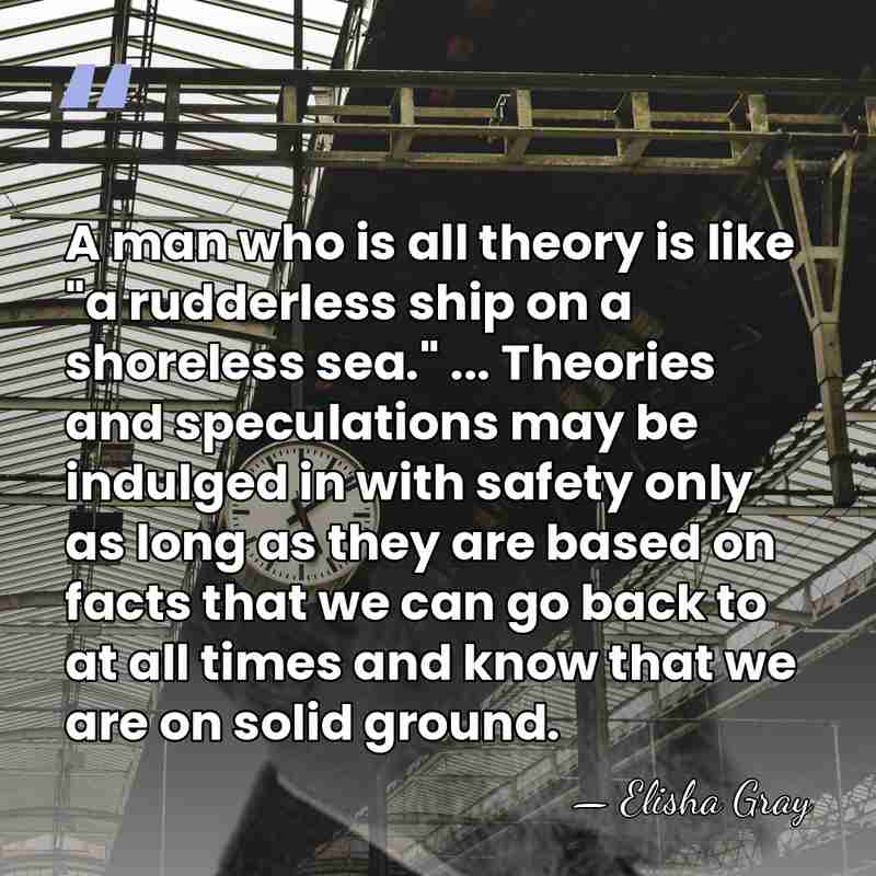 A man who is all theory is like "a rudderless ship on&hellip; - Elisha Gray