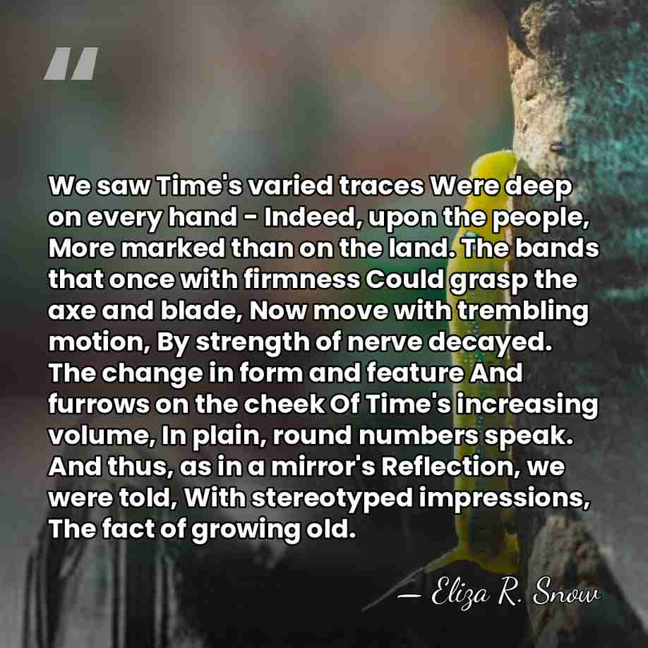 We saw Time's varied traces Were deep on every hand - Indeed,&hellip; - Eliza R. Snow