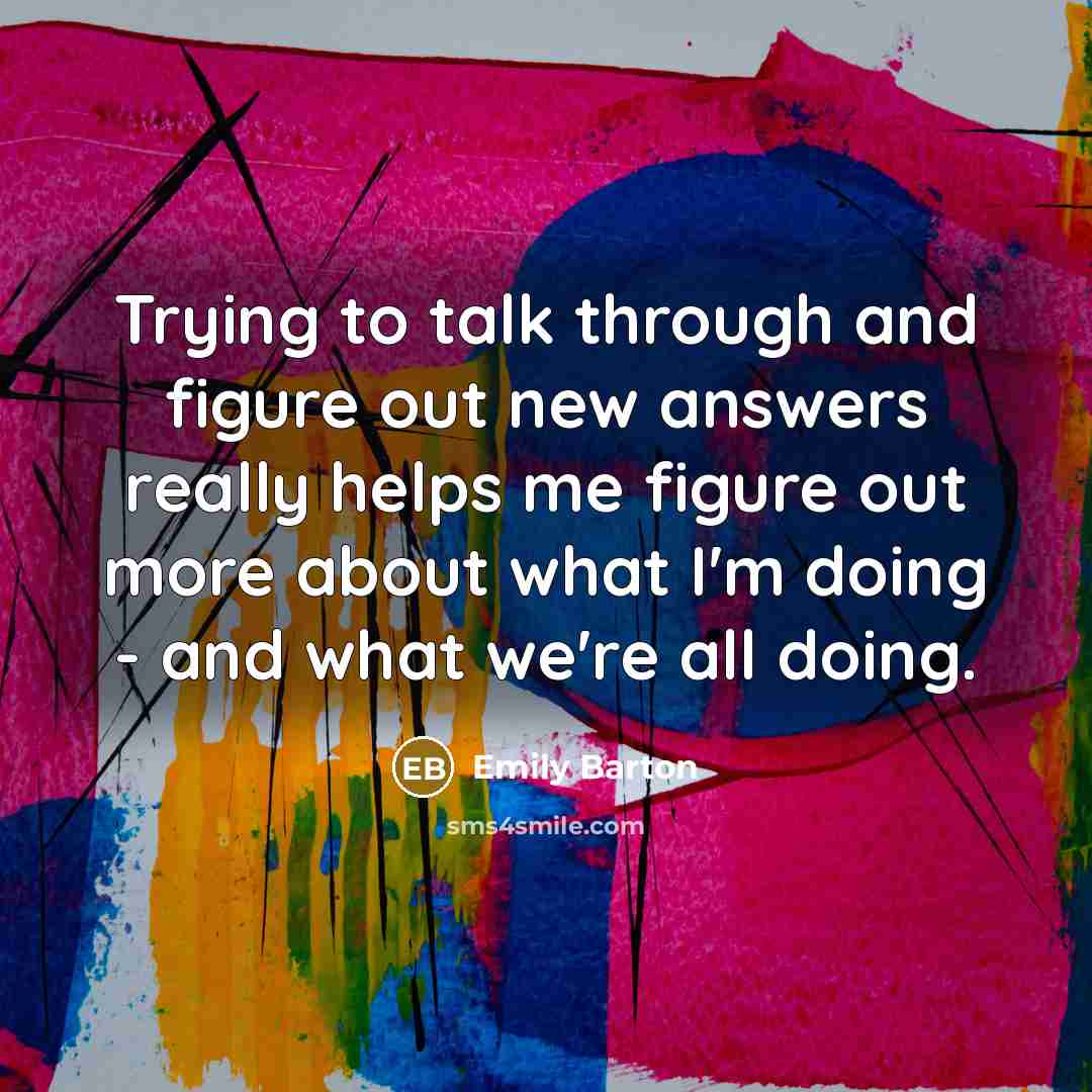 “Trying to talk through and figure out new answers really…” quote by Emily Barton
