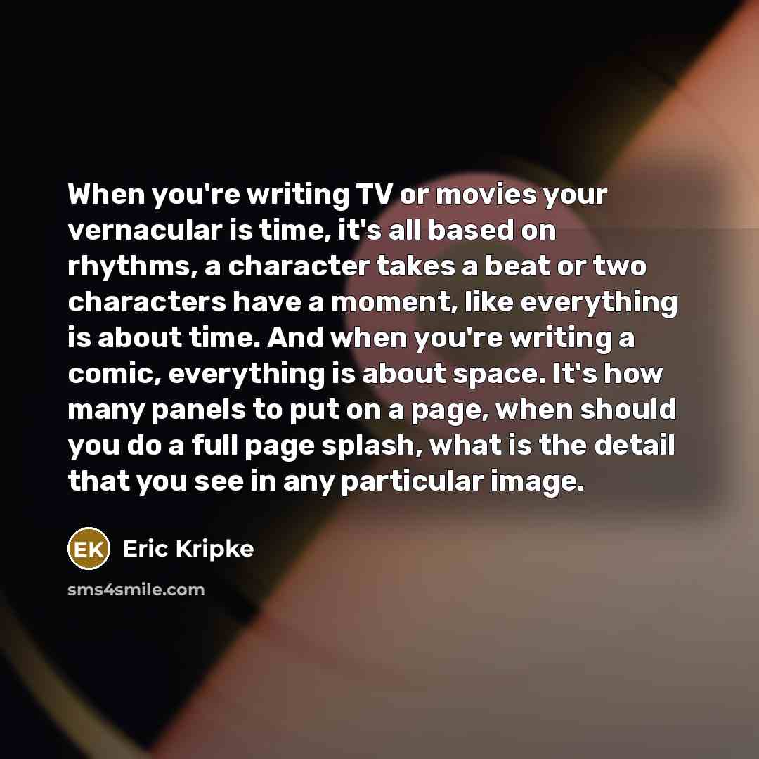 “When you're writing TV or movies your vernacular is time,…” quote by Eric Kripke