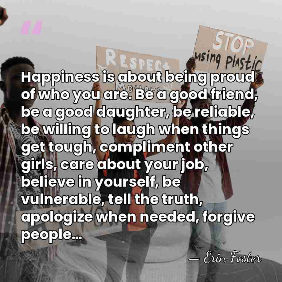 Happiness is about being proud of who you are. Be a good&hellip; - Erin Foster