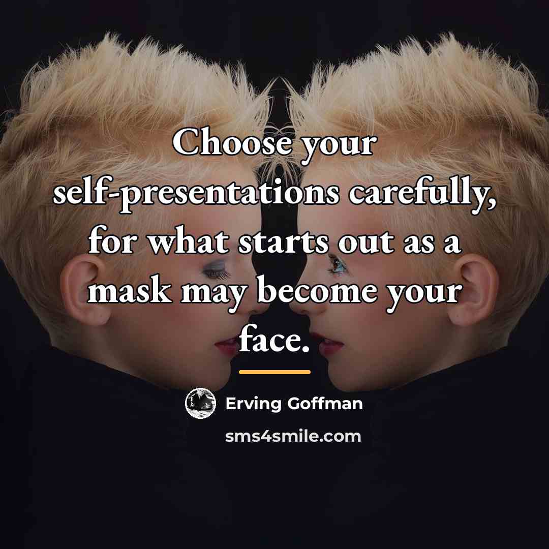 “Choose your self-presentations carefully, for what starts out as a…” quote by Erving Goffman