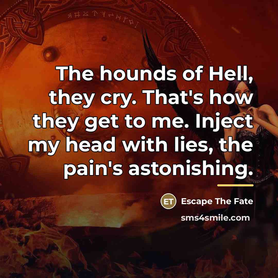 “The hounds of Hell, they cry. That's how they get…” quote by Escape The Fate