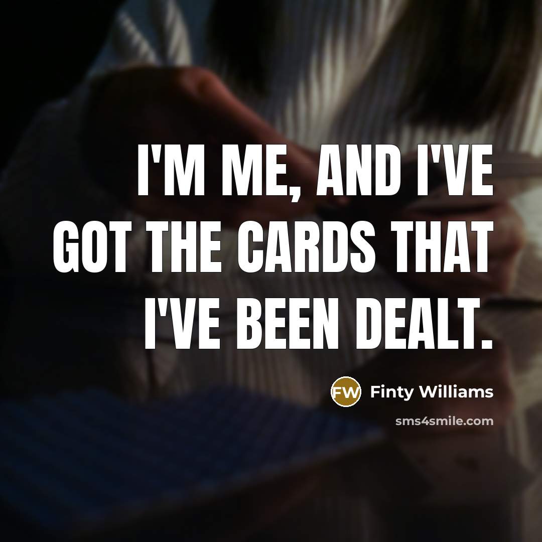 “I'm me, and I've got the cards that I've been…” quote by Finty Williams