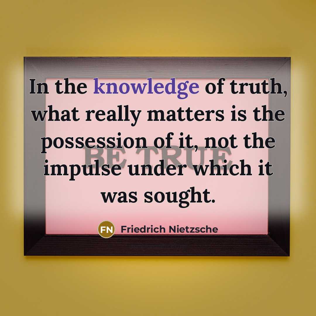 “In the knowledge of truth, what really matters is the…” quote by Friedrich Nietzsche