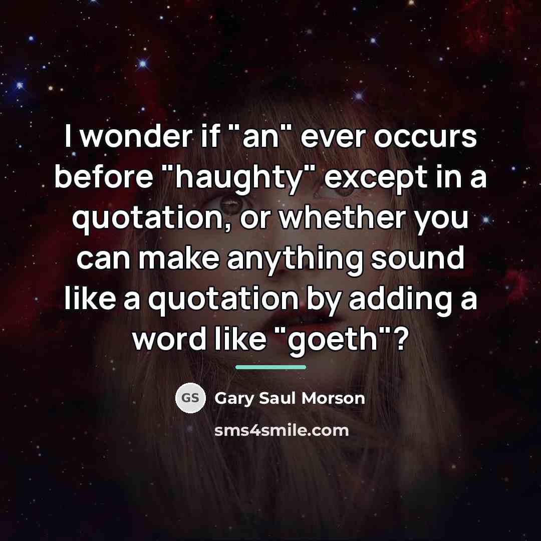 “I wonder if "an" ever occurs before "haughty" except in…” quote by Gary Saul Morson