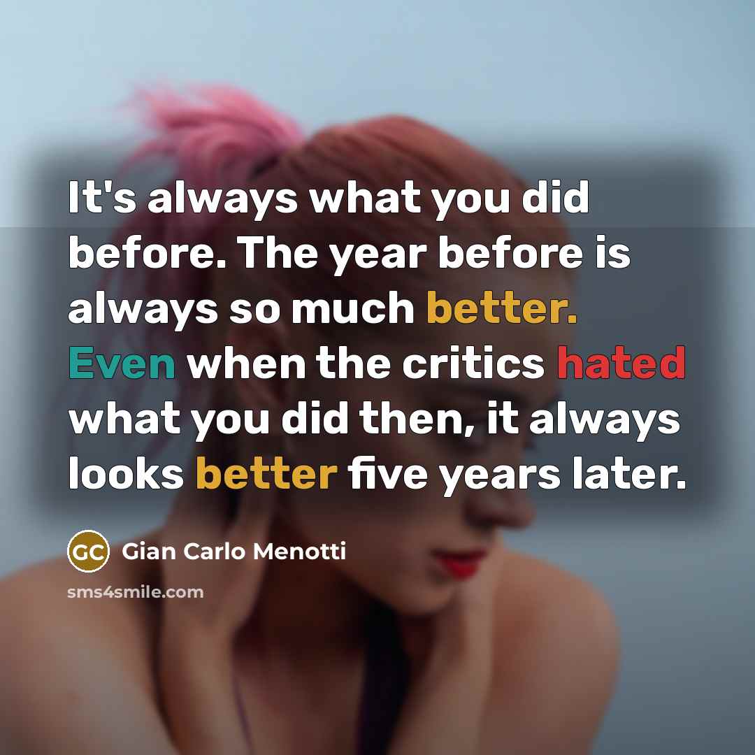 “It's always what you did before. The year before is…” quote by Gian Carlo Menotti