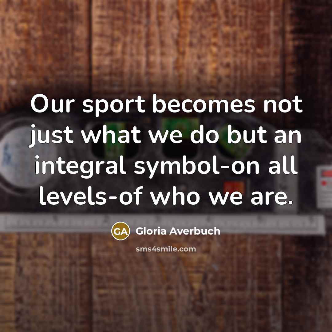 “Our sport becomes not just what we do but an…” quote by Gloria Averbuch