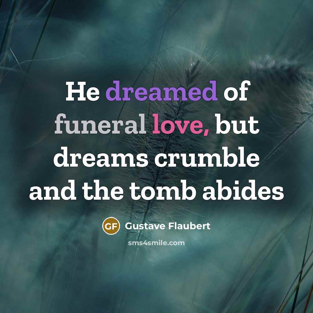 “He dreamed of funeral love, but dreams crumble and the…” quote by Gustave Flaubert