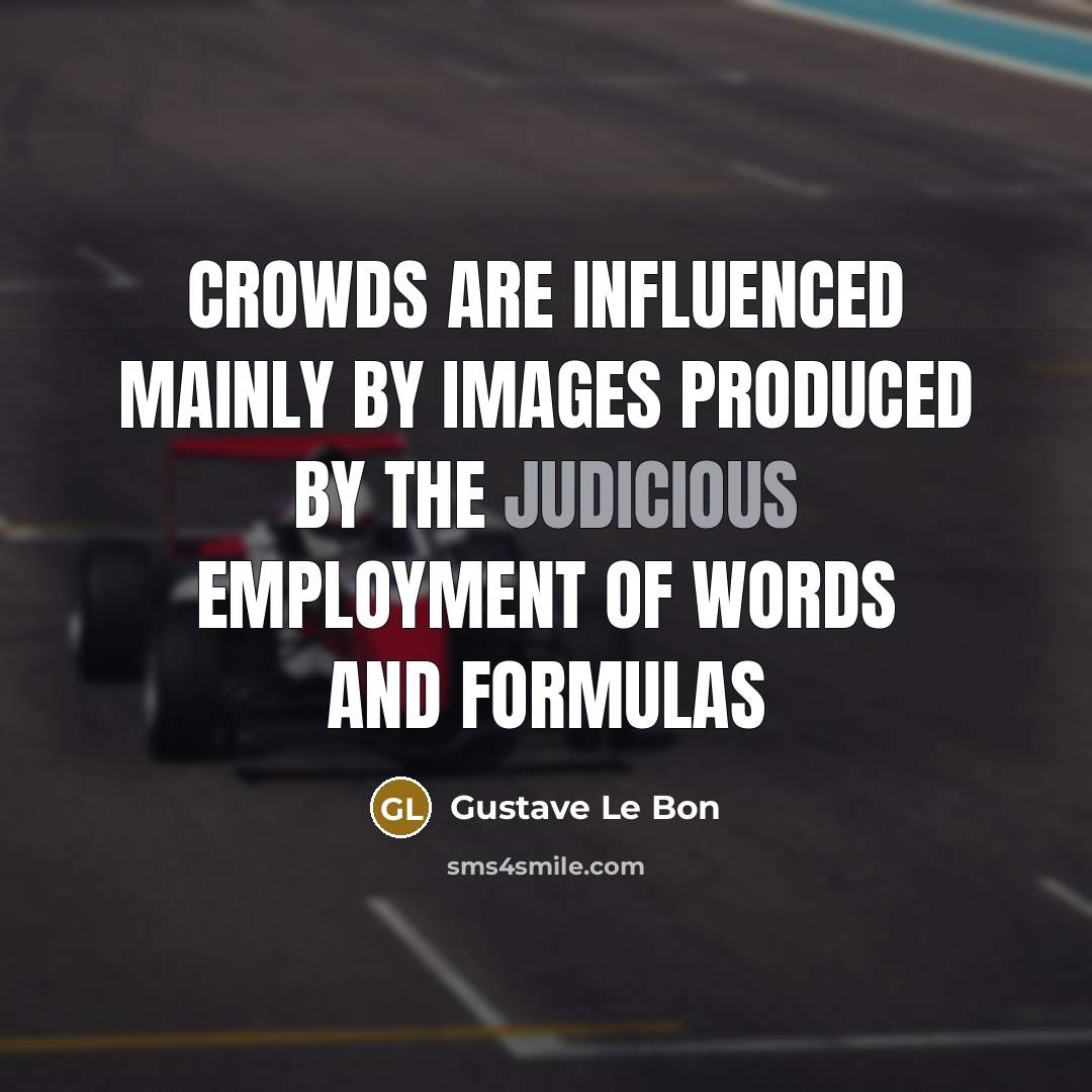 “Crowds are influenced mainly by images produced by the judicious…” quote by Gustave Le Bon