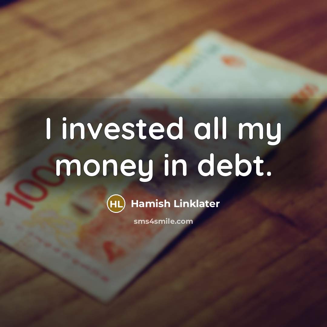 “I invested all my money in debt.…” quote by Hamish Linklater