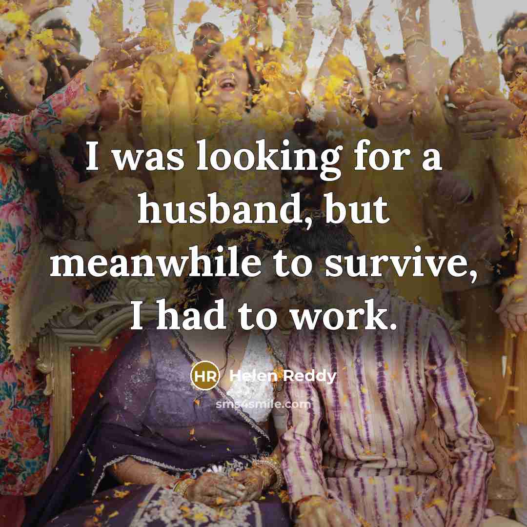 “I was looking for a husband, but meanwhile to survive,…” quote by Helen Reddy