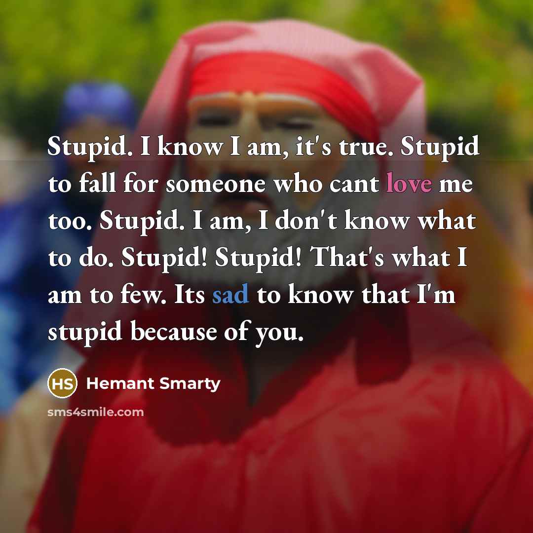 “Stupid. I know I am, it's true. Stupid to fall…” quote by Hemant Smarty