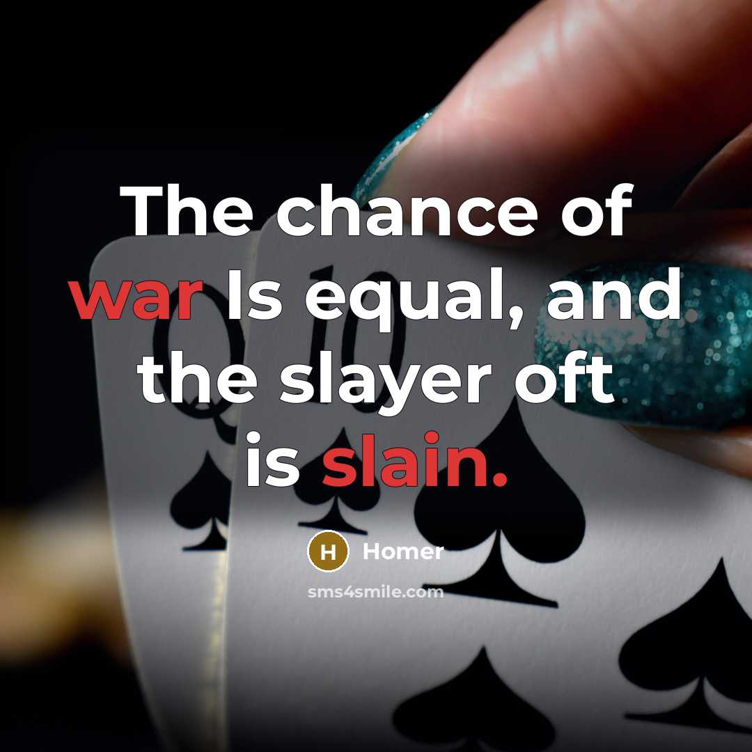 “The chance of war Is equal, and the slayer oft…” quote by Homer