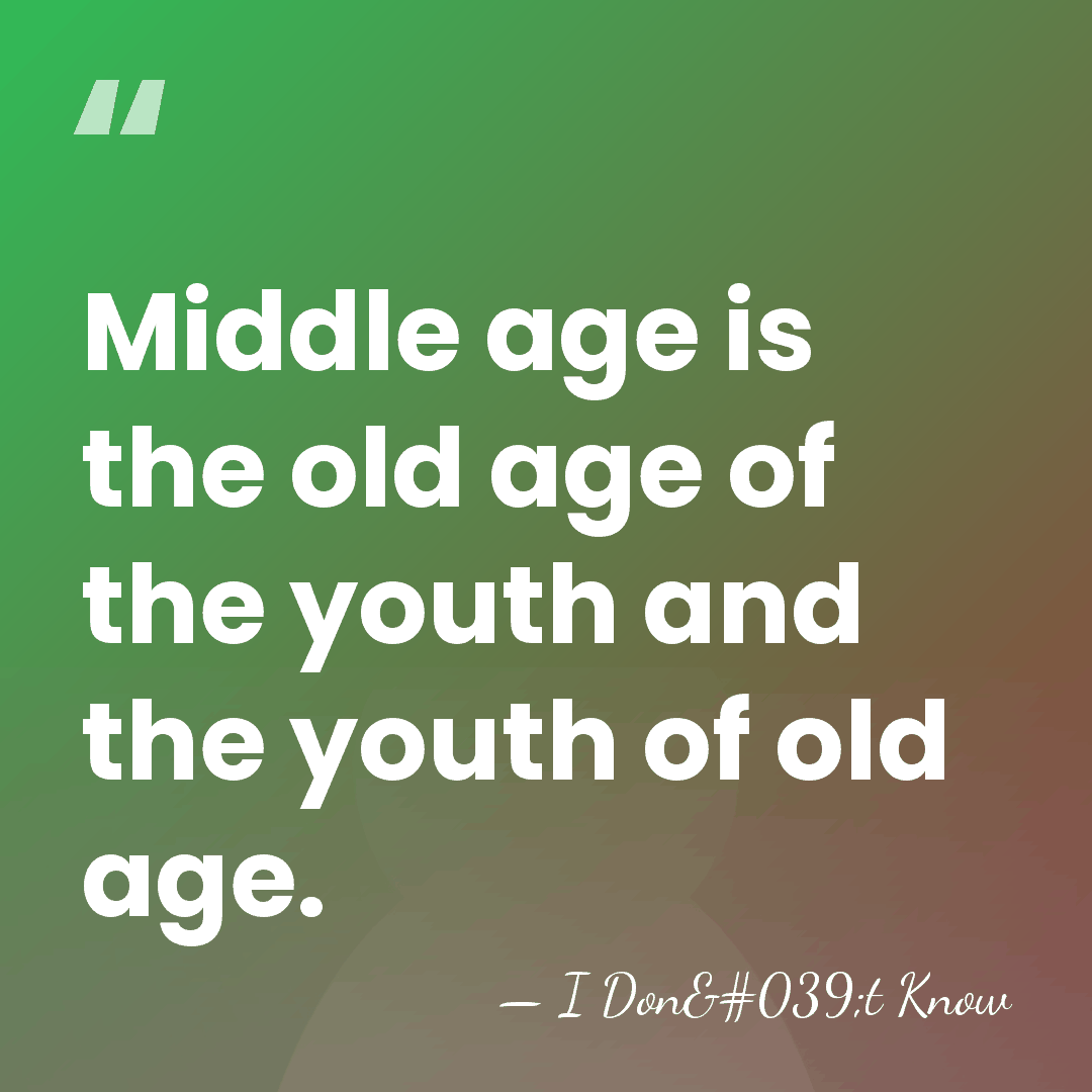 Middle age is the old age of the youth and the youth&hellip; - I Don't Know