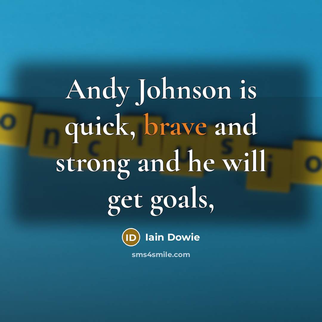 “Andy Johnson is quick, brave and strong and he will…” quote by Iain Dowie