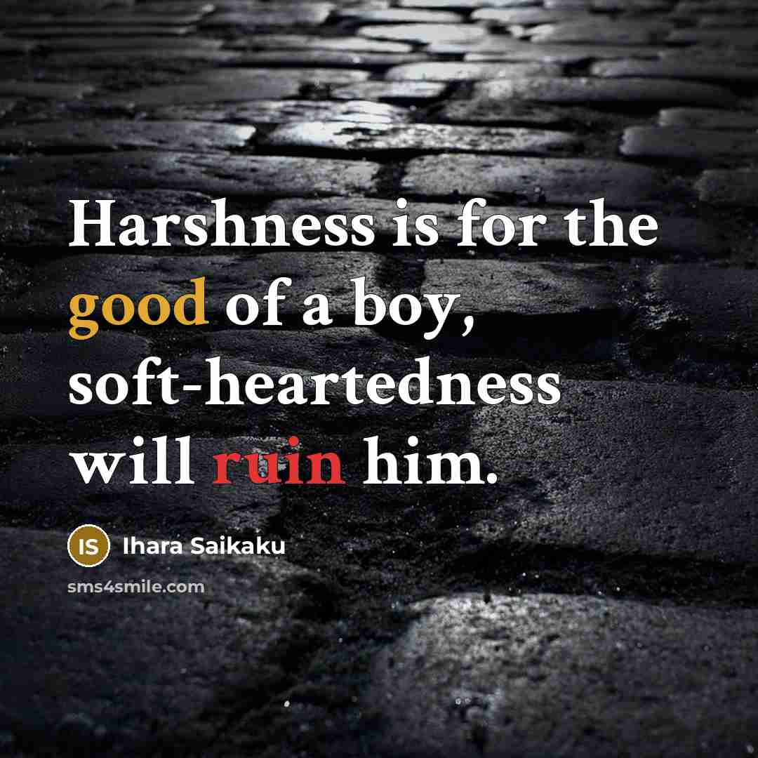 “Harshness is for the good of a boy, soft-heartedness will…” quote by Ihara Saikaku