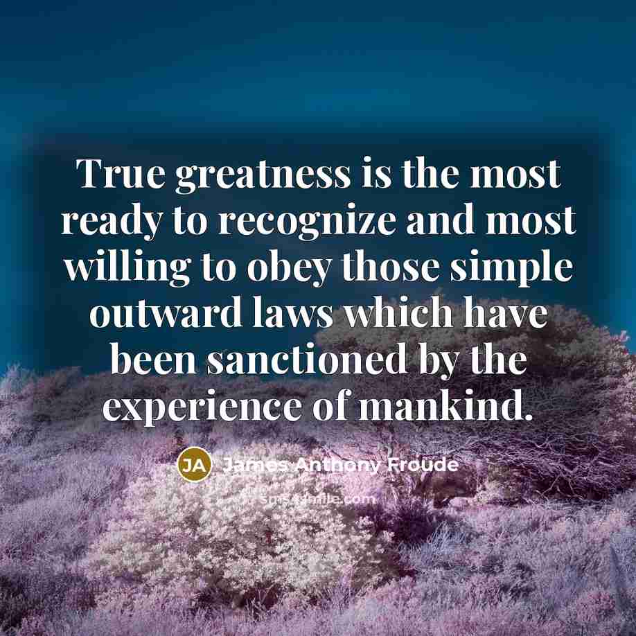 “True greatness is the most ready to recognize and most…” quote by James Anthony Froude
