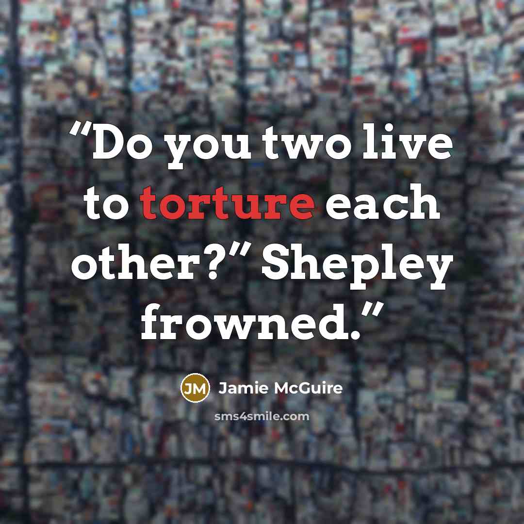 “Do you two live to torture each other?” Shepley frowned.” quote by Jamie McGuire