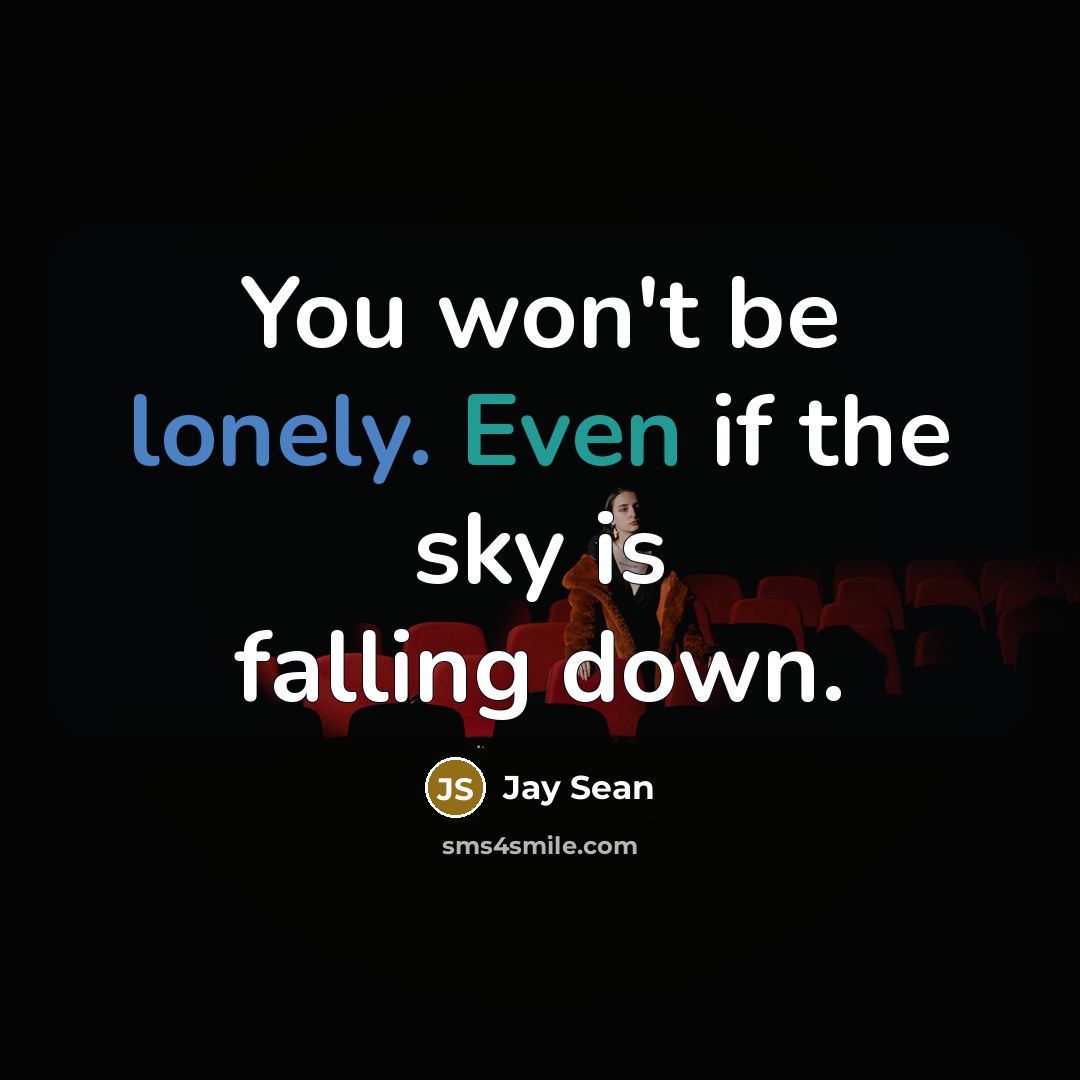 “You won't be lonely. Even if the sky is falling down.” quote by Jay Sean