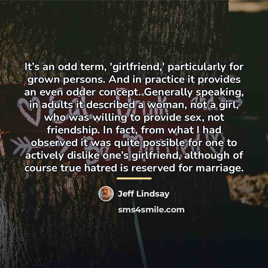 “It’s an odd term, 'girlfriend,' particularly for grown persons. And…” quote by Jeff Lindsay