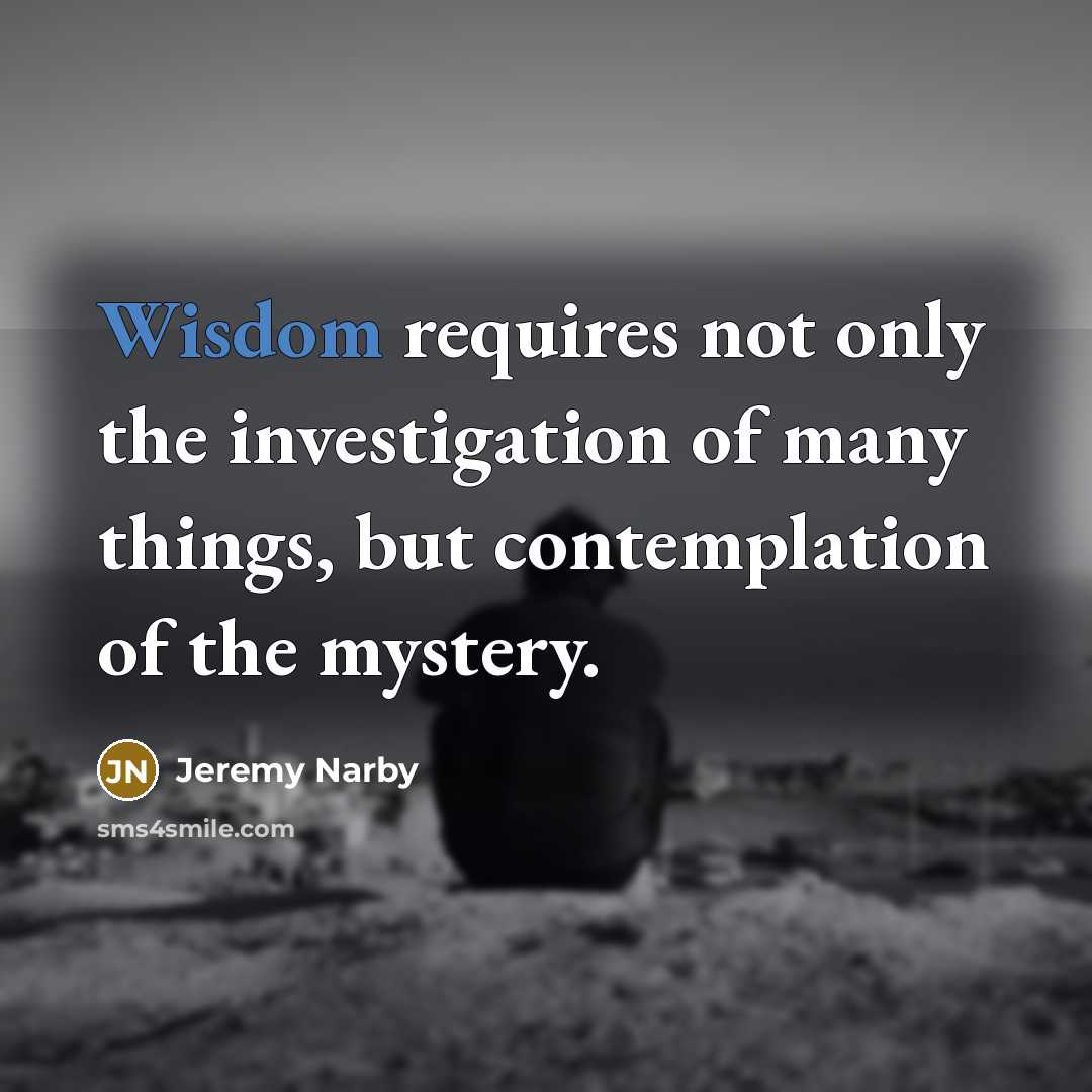 “Wisdom requires not only the investigation of many things, but…” quote by Jeremy Narby