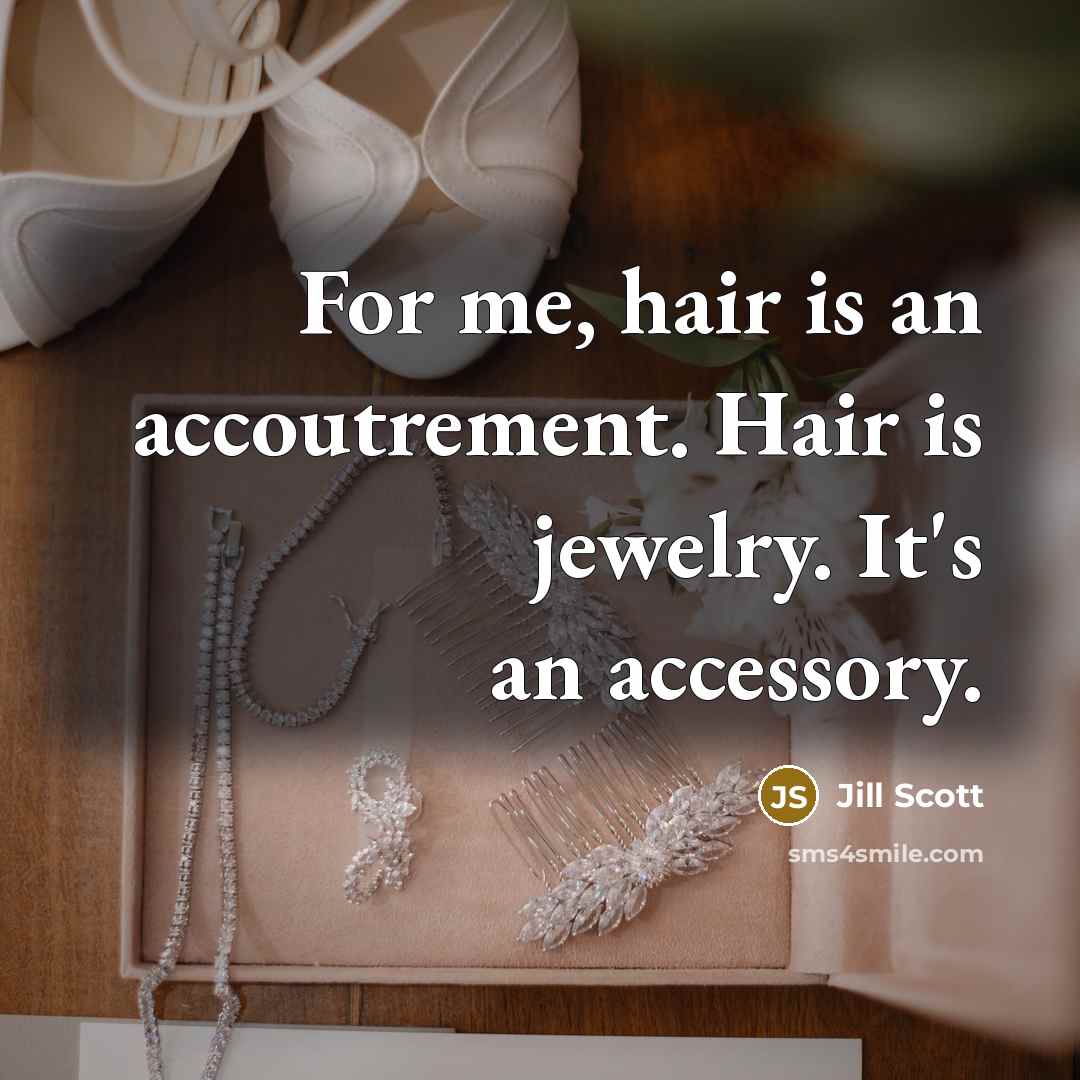 “For me, hair is an accoutrement. Hair is jewelry. It's…” quote by Jill Scott