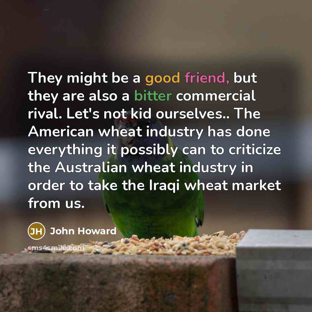 “They might be a good friend, but they are also…” quote by John Howard