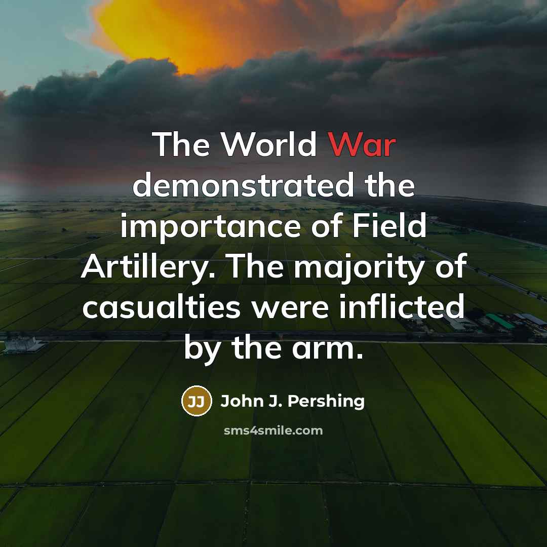 “The World War demonstrated the importance of Field Artillery. The…” quote by John J. Pershing