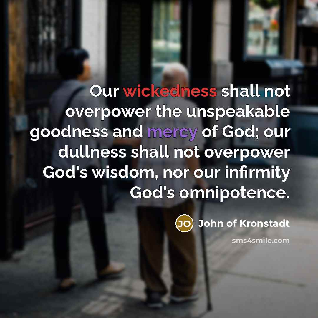 “Our wickedness shall not overpower the unspeakable goodness and mercy…” quote by John of Kronstadt
