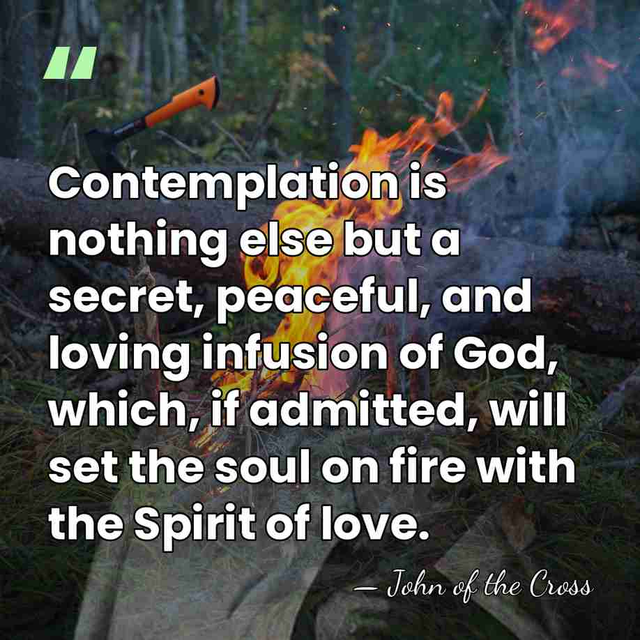 Contemplation is nothing else but a secret, peaceful, and loving infusion of&hellip; - John of the Cross