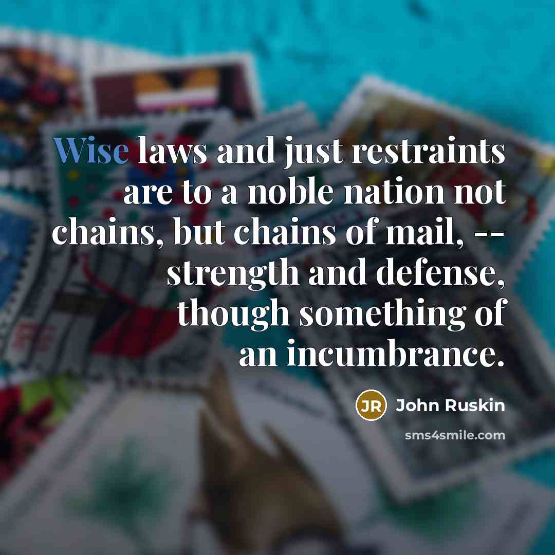 “Wise laws and just restraints are to a noble nation…” quote by John Ruskin