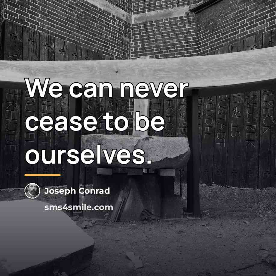 “We can never cease to be ourselves.…” quote by Joseph Conrad