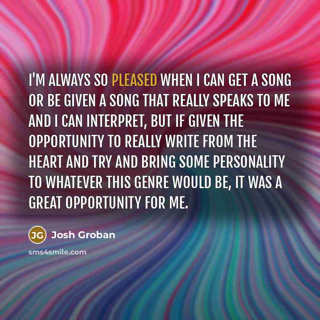 “I'm always so pleased when I can get a song…” quote by Josh Groban