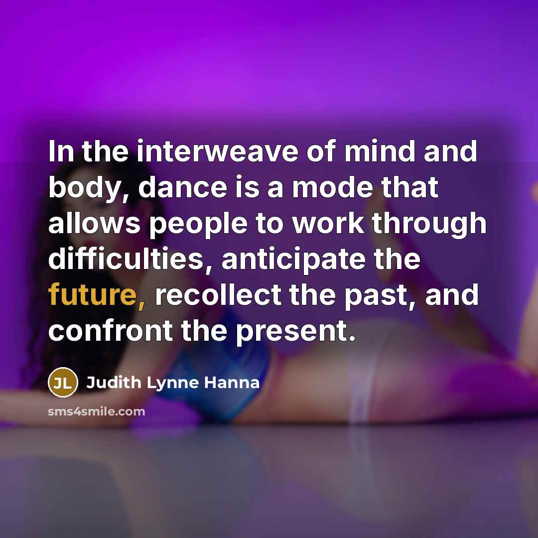 “In the interweave of mind and body, dance is a…” quote by Judith Lynne Hanna