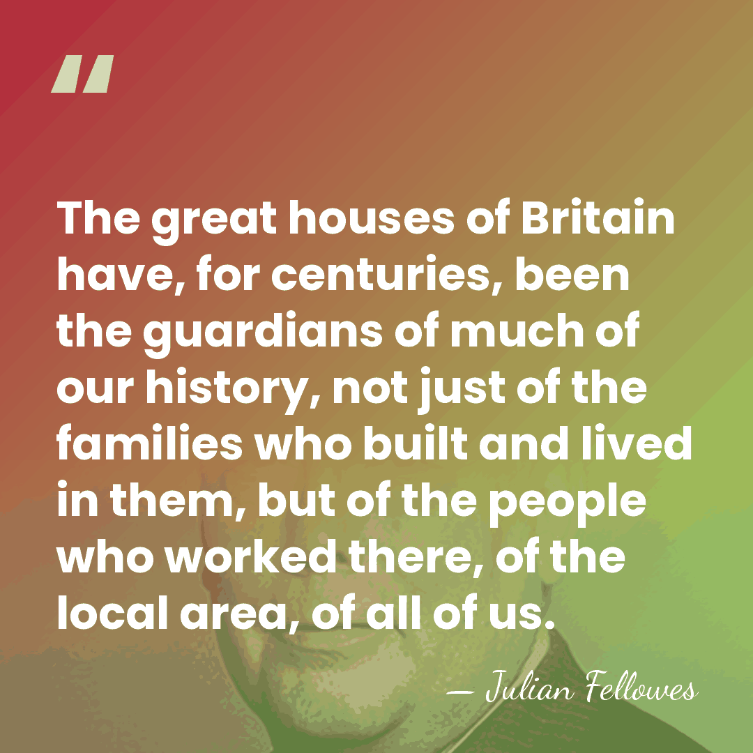 The great houses of Britain have, for centuries, been the guardians of&hellip; - Julian Fellowes