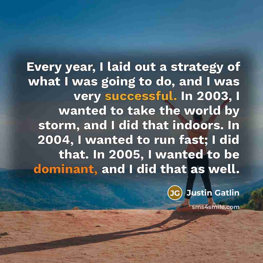 “Every year, I laid out a strategy of what I…” quote by Justin Gatlin