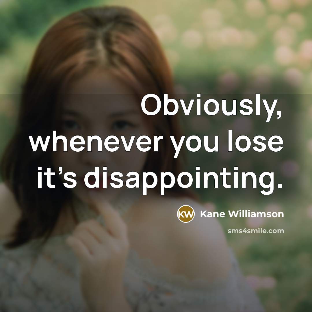 “Obviously, whenever you lose it's disappointing.…” quote by Kane Williamson