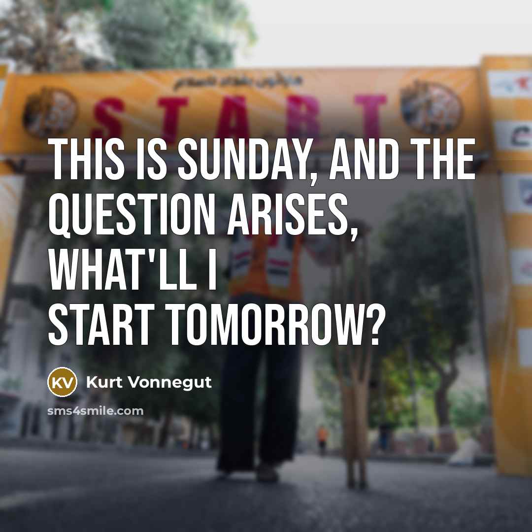“This is Sunday, and the question arises, what'll I start…” quote by Kurt Vonnegut