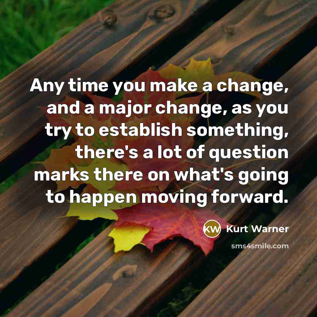 “Any time you make a change, and a major change,…” quote by Kurt Warner