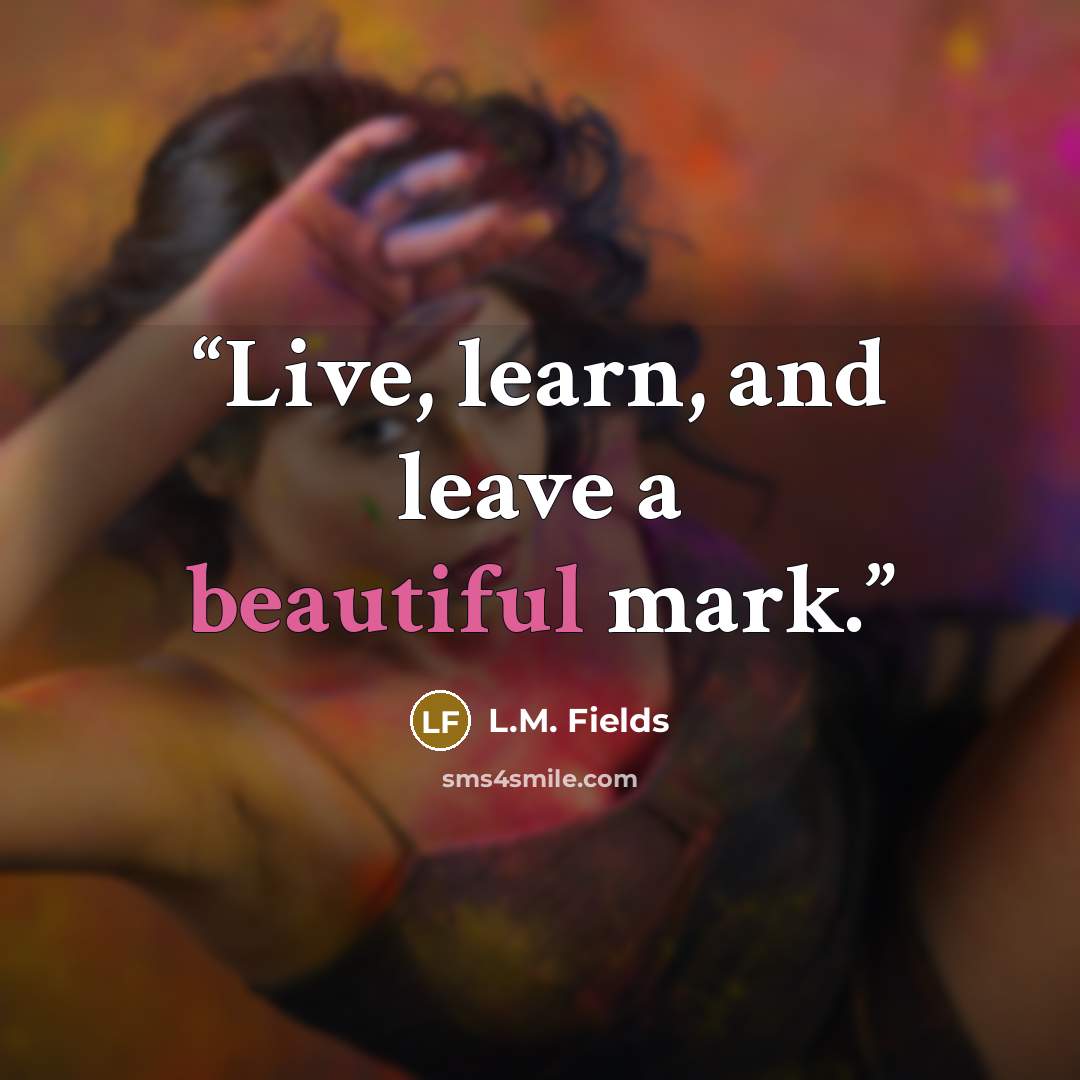 “Live, learn, and leave a beautiful mark.” quote by L.M. Fields