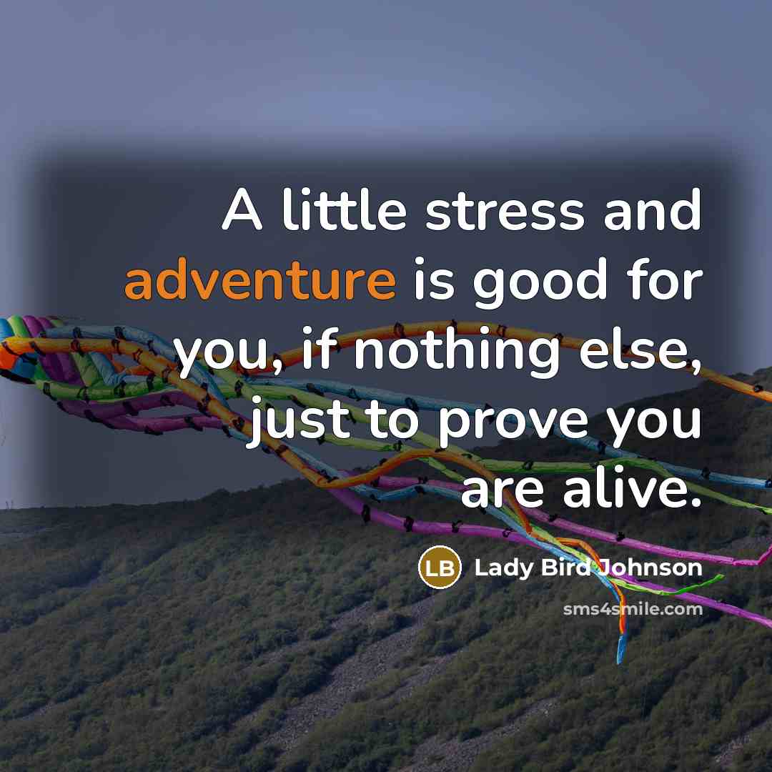 “A little stress and adventure is good for you, if…” quote by Lady Bird Johnson