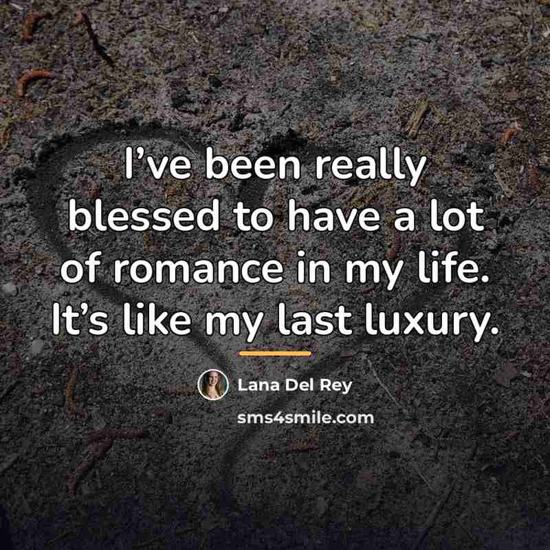 “I’ve been really blessed to have a lot of romance…” quote by Lana Del Rey